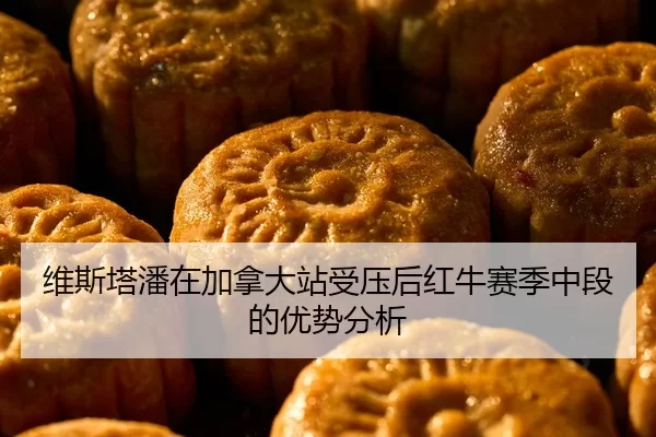 维斯塔潘在加拿大站受压后红牛赛季中段的优势分析