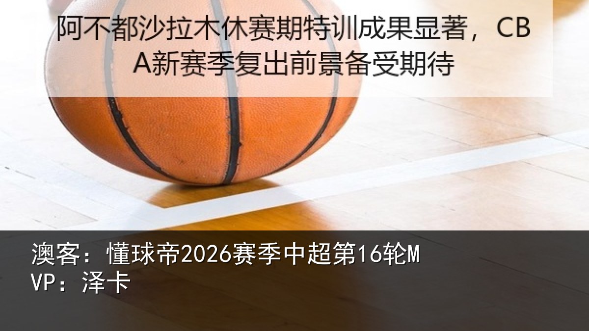 澳客：懂球帝2026赛季中超第16轮MVP：泽卡