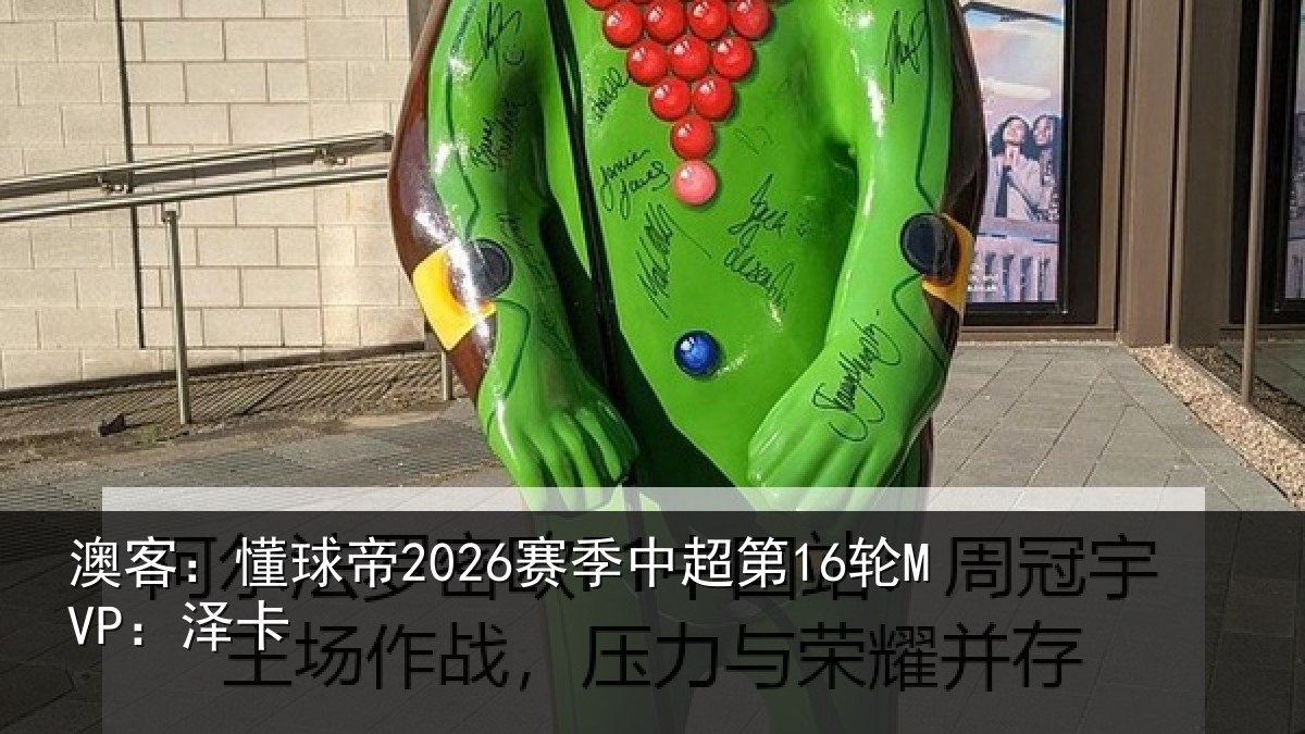 澳客：懂球帝2026赛季中超第16轮MVP：泽卡