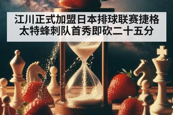 江川正式加盟日本排球联赛捷格太特蜂刺队首秀即砍二十五分