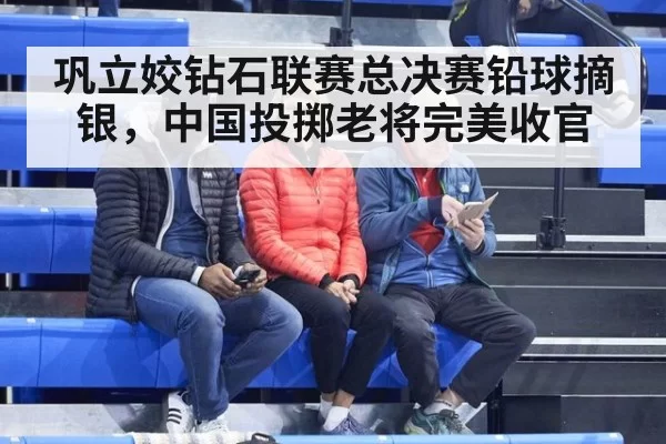巩立姣钻石联赛总决赛铅球摘银，中国投掷老将完美收官